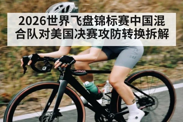 2026世界飞盘锦标赛中国混合队对美国决赛攻防转换拆解